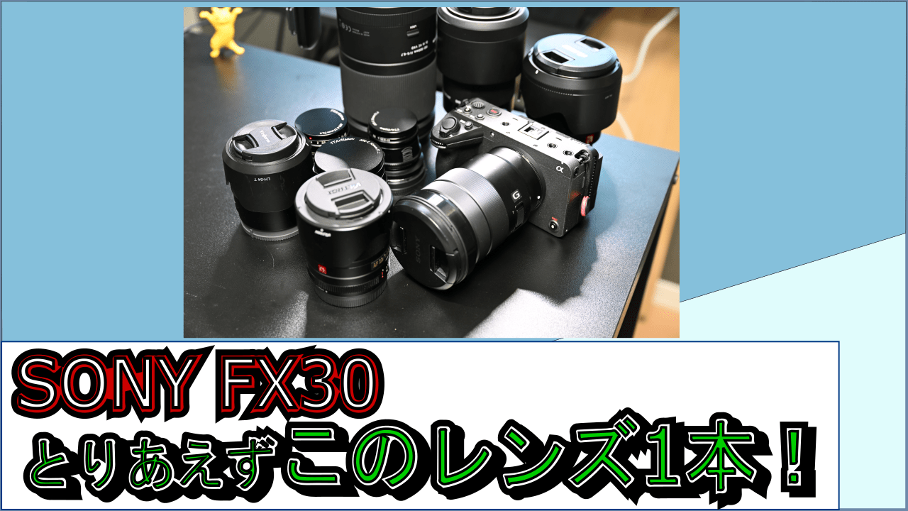 SONY FX30につけるレンズ。『とりあえずコレ！』 | コスト 